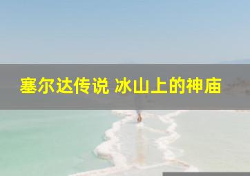 塞尔达传说 冰山上的神庙